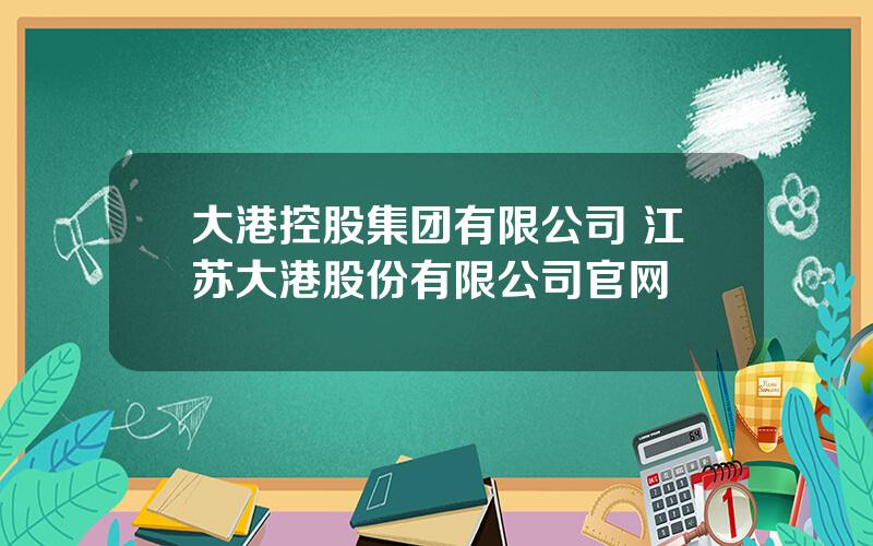 大港控股集团有限公司 江苏大港股份有限公司官网